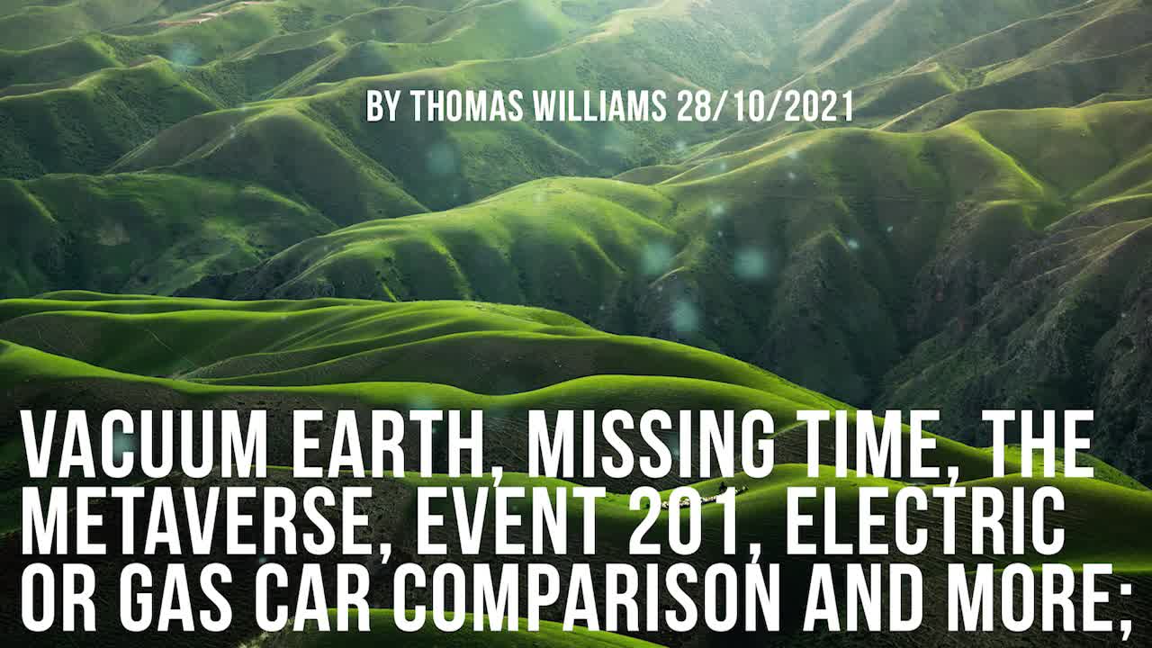 Vacuum Earth, missing time, the metaverse, Event 201, Electric or gas car comparison and more;