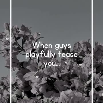 When guys playfully tease you...