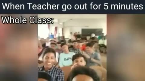 when teacher goes out for 5 minutes