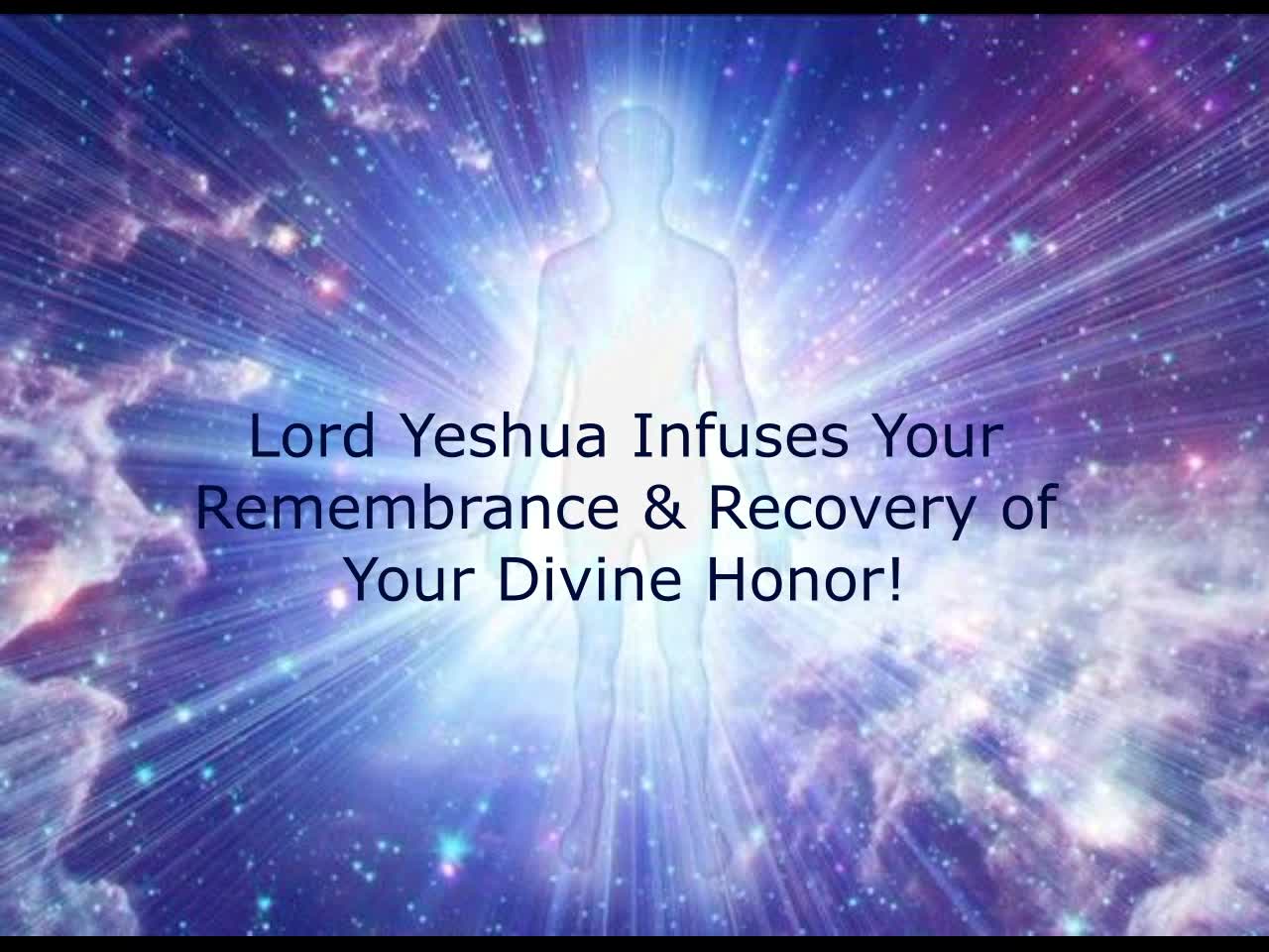 5-15-22 Lord Yeshua Infuses Your Remembrance & Recovery of Your Divine Honor!