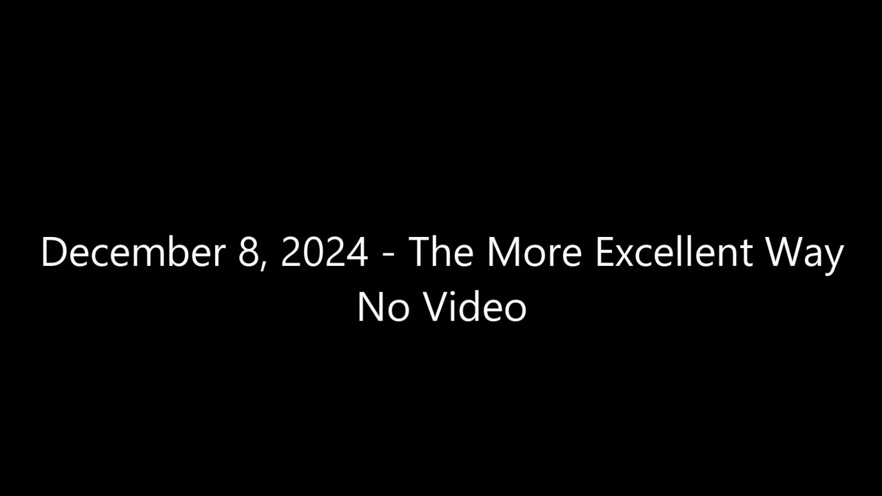 December 8, 2024 - The More Excellent Way