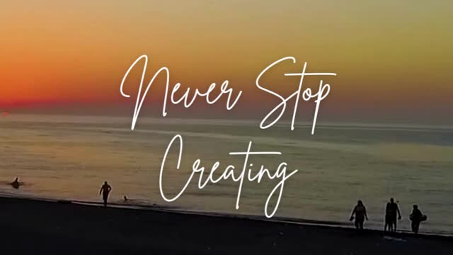 Never Stop Creating