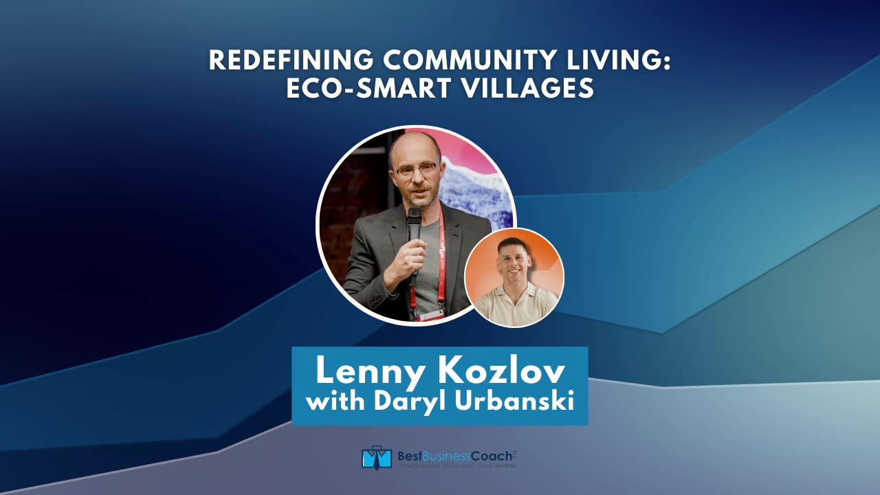 Redefining Community Living: Eco-Smart Villages with Lenny Kozlov