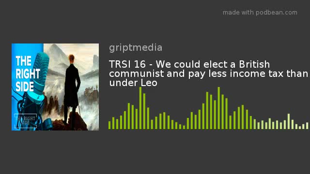 TRSI 16 - We could elect a British communist and pay less income tax than under Leo