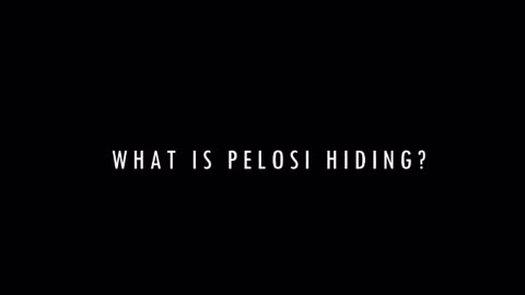 WHAT WAS PELOSI HIDDING?