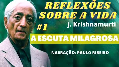 #1 A LIBERTAÇÃO DA MENTE NO ATO DA ESCUTA - SÉRIE REFLEXÕES SOBRE A VIDA /J. KRISHNAMURTI (DUBLADO)