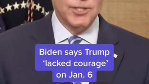 Biden says Trump 'lacked courage'on Jan. 6