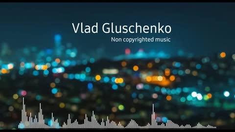 Vlad Gluschenko (Non Copyrighted Music) FREE FOR ALL MUSIC DOWNLOAD