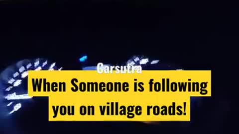 When someone is folloing you on village roads"