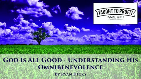 God Is All Good - Understanding His Omnibenevolence - Brother Ryan Hicks - Taught To Profit