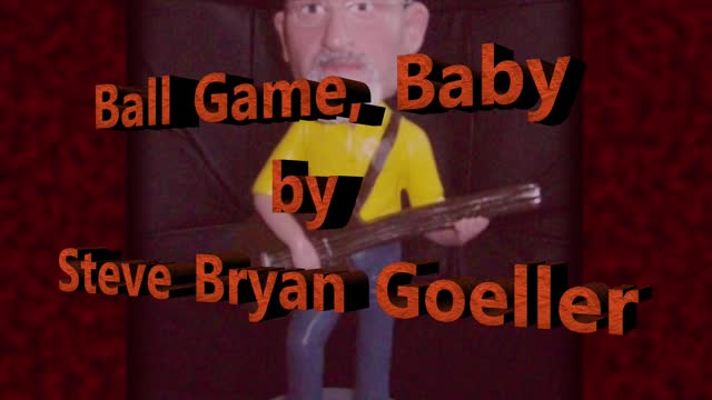 Ball Game, Baby - music by Steve Bryan Goeller