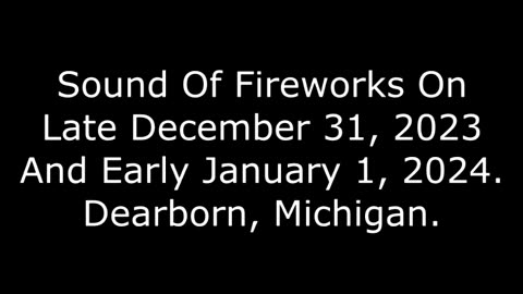 Sound Of Fireworks On Late December 31, 2023; And Early January 1, 2024, Dearborn, Michigan