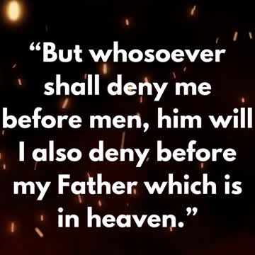 JESUS SAID... But whosoever shall deny me before men, him will I also deny before my Father