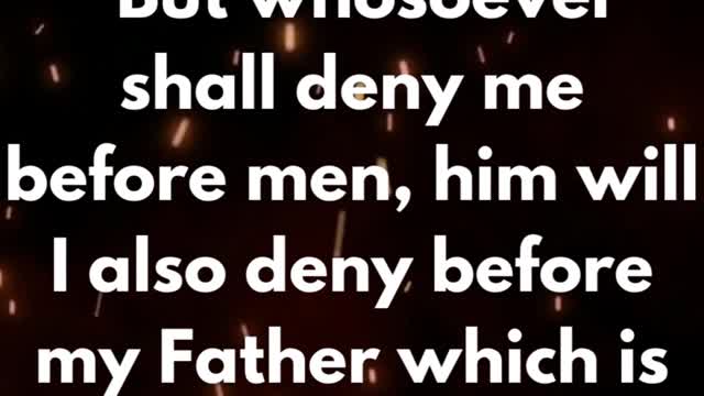 JESUS SAID... But whosoever shall deny me before men, him will I also deny before my Father