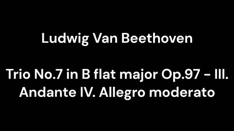 Trio No.7 in B flat major Op.97 - III. Andante IV. Allegro moderato