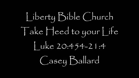 Liberty Bible Church / Take Heed to your Life / Luke 20:45-21:4