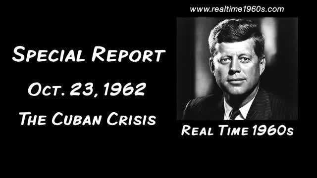 Special Report | October 23, 1962 - The Cuban Missile Crisis