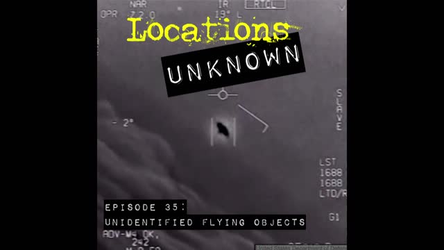 Locations Unknown EP. #35 - Unidentified Flying Objects