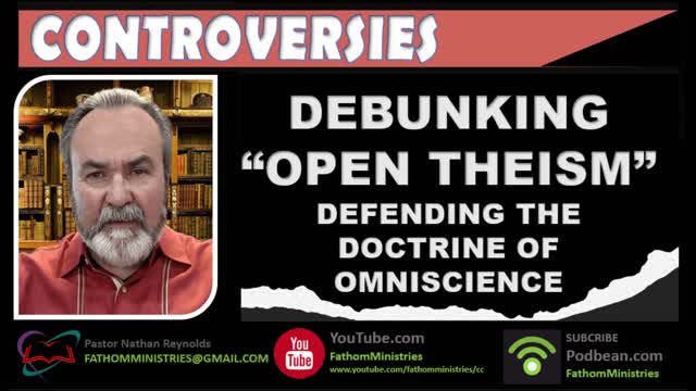 Debunking Open Theism - Defending the doctrine of Omniscience - Host: Nathan Reynolds