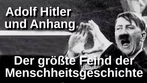 Adolf Hitler und Anhang - Der größte Feind der Menschheitsgeschichte !