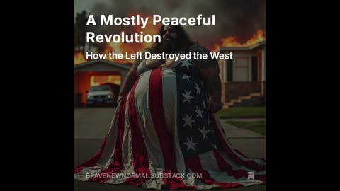 Audio Essay: A Mostly Peaceful Revolution - How the Left Destroyed the West