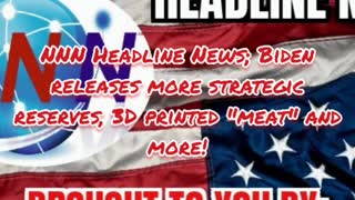 NNN Headline News; Biden releases more strategic reserves, 3D printed "meat" and more!