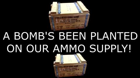 A BOMB'S BEEN PLANTED ON OUR AMMO SUPPLY! 10 hours