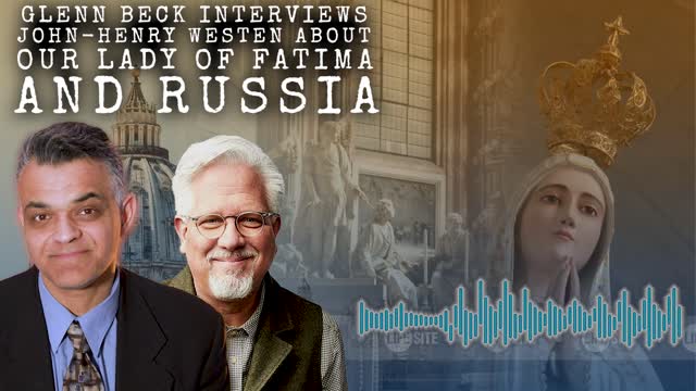 Glenn Beck interviews John-Henry Westen about Our Lady of Fatima and Russia