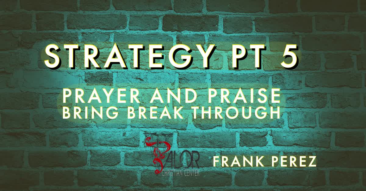 Strategy Pt 5 - Prayer and Praise Bring Break Through | ValorCC | Frank Perez