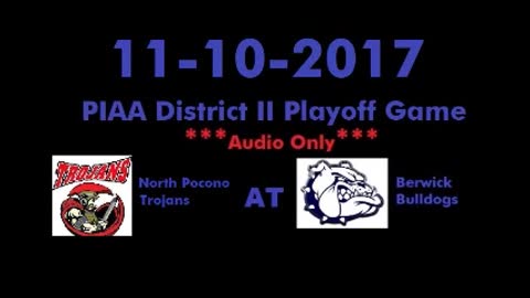 11-10-2017 - AUDIO ONLY - PIAA District II Playoff - North Pocono Trojans At Berwick Bulldogs