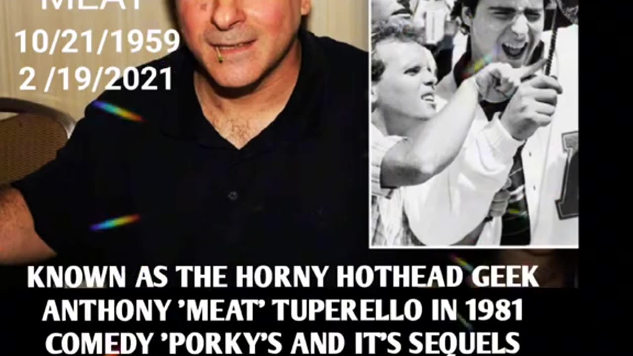 TONY GANIOS~KNOWN AS ‘MEAT’IN THE COMEDY ‘PORKY’S PASSED AWAY AT 64 YRS OLD