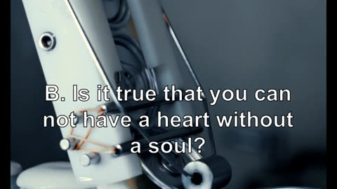 B. Is it true that you can not have a heart without a soul?