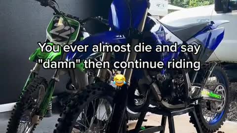 You ever almost die and say "damn" then continue/riding