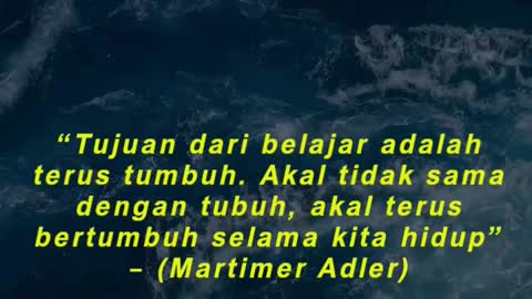 “Tujuan dari belajar adalah terus tumbuh. Akal tidak sama dengan tubuh, akal terus