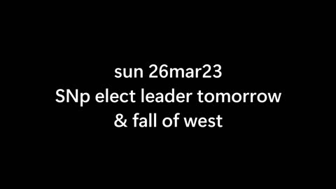 26mar23 .. SNP elect Humza tomorrow (& fall of west)