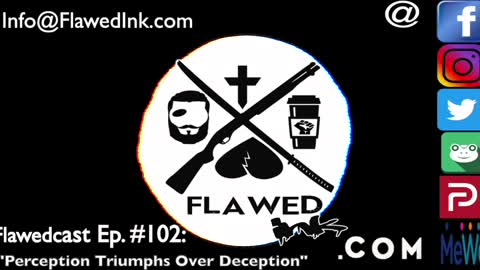 Flawedcast Ep #102: "Perception Triumphs Over Deception"