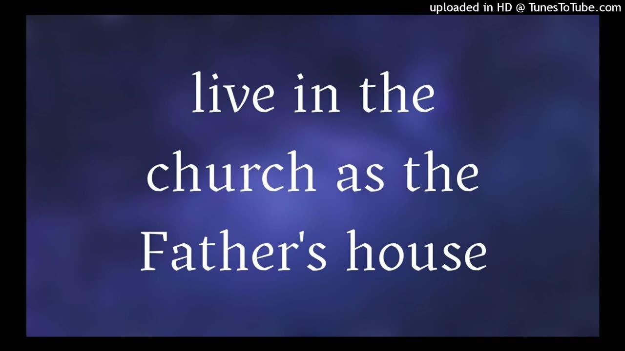 live in the church as the Father's house