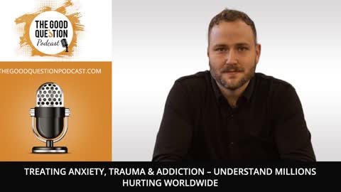 Treating Anxiety, Trauma & Addiction – Understand Millions Hurting Worldwide