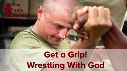 Get a Grip! Wrestling With God