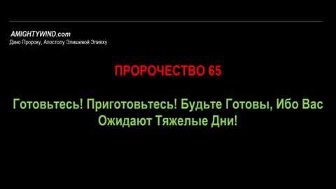 Пророчество 65. Готовьтесь! Приготовьтесь! Будьте Готовы, Ибо Вас Ожидают Тяжелые Дни!