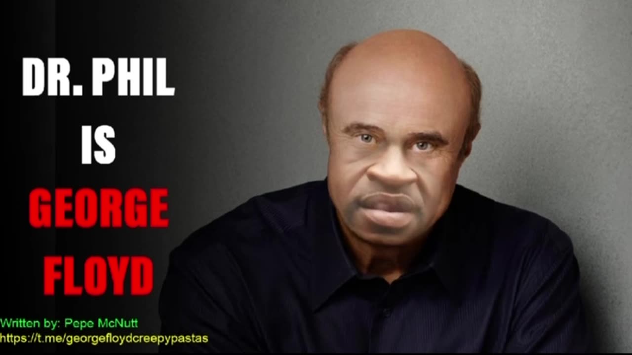 George Floyd Creepypastas: DR.PHIL IS GEORGE FLOYD