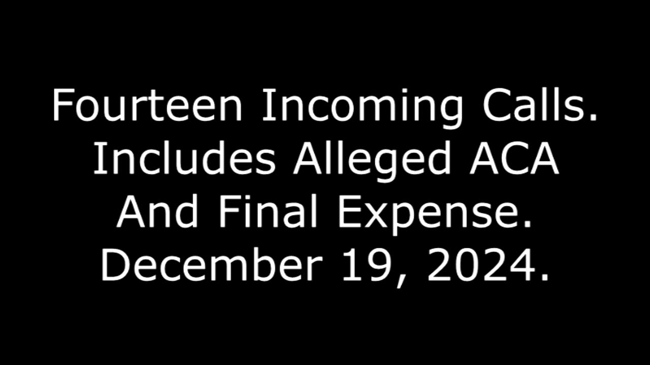 Fourteen Incoming Calls: Includes Alleged ACA And Final Expense, December 19, 2024