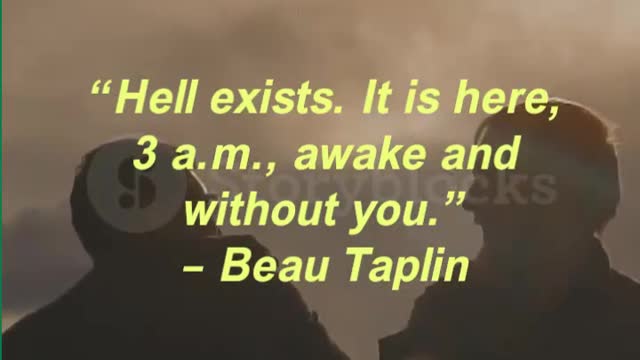 “Hell exists. It is here, 3 a.m., awake and without you.” – Beau Taplin