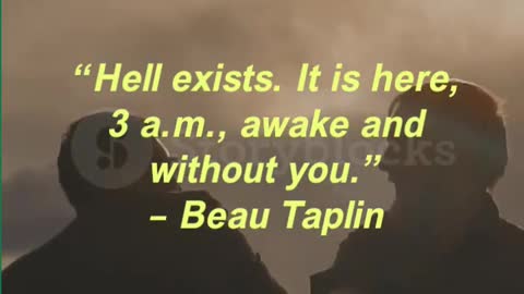 “Hell exists. It is here, 3 a.m., awake and without you.” – Beau Taplin