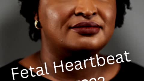 Stacy Abrams says Fetal Heartbeats are made up??