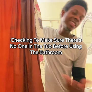 Checking To Make Sure There’s No One In The Tub Before Using The Bathroom