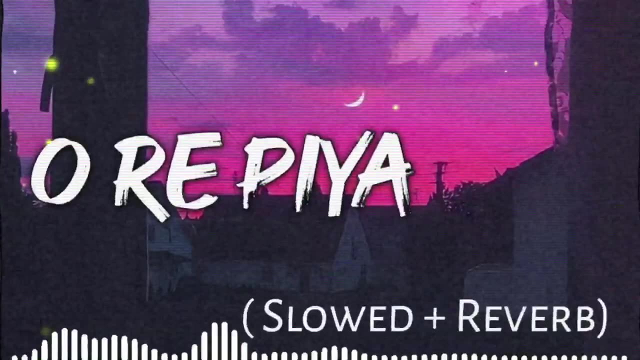 o re piya o re piya slowed and reverb o re piya lofi mix song o re piya slowed and reverb