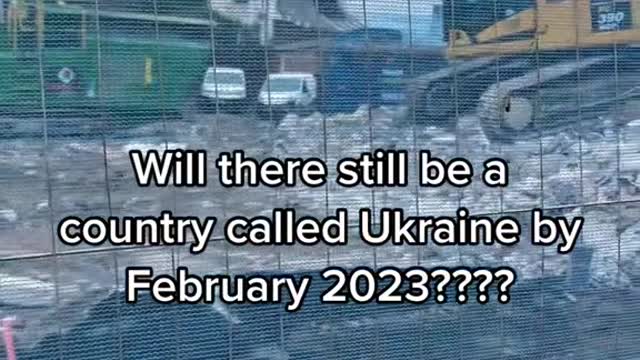 Will there still be a country called Ukraine byFebruary 2023????