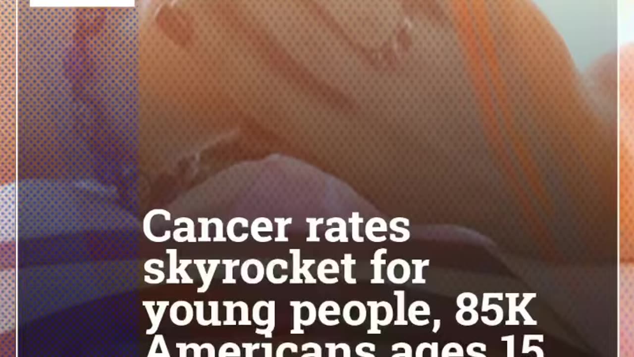 Cancer rates SKYROCKETING for young people, 85K Americans ages 15 to 39 diagnosed each year