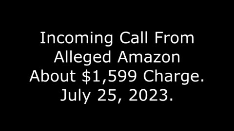 Incoming Call From Alleged Amazon About $1,599 Charge: July 25, 2023